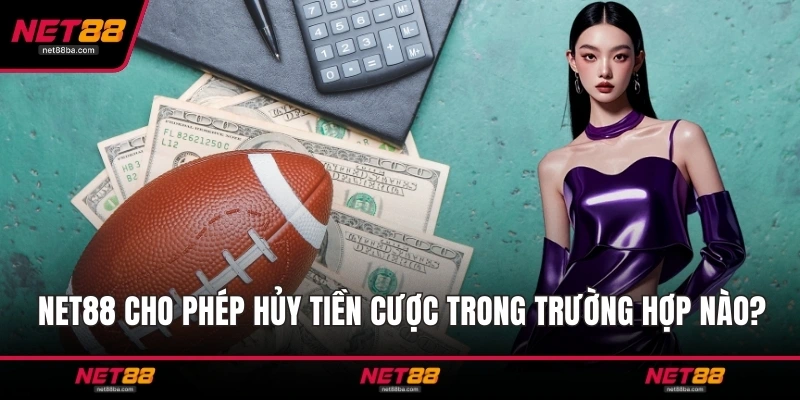 NET88 cho phép hủy tiền cược trong trường hợp nào?